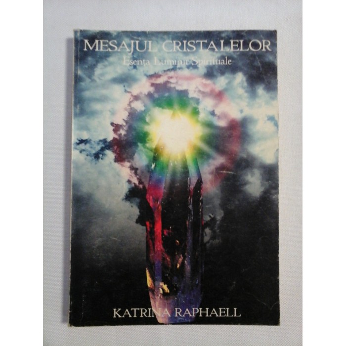    MESAJUL  CRISTALELOR  Esenta Luminii Spirituale  -  Katrina  RAPHAELL 